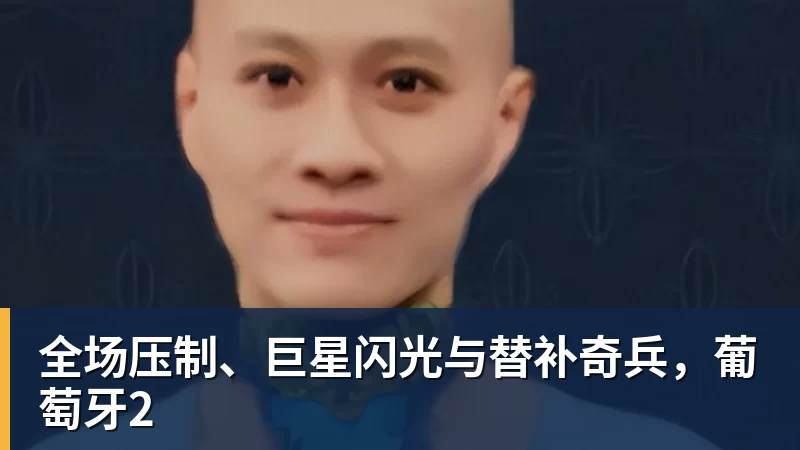 全场压制、巨星闪光与替补奇兵，葡萄牙2