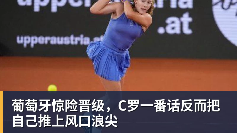 葡萄牙惊险晋级，C罗一番话反而把自己推上风口浪尖