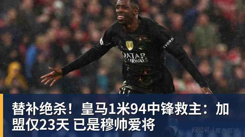 替补绝杀！皇马1米94中锋救主：加盟仅23天 已是穆帅爱将