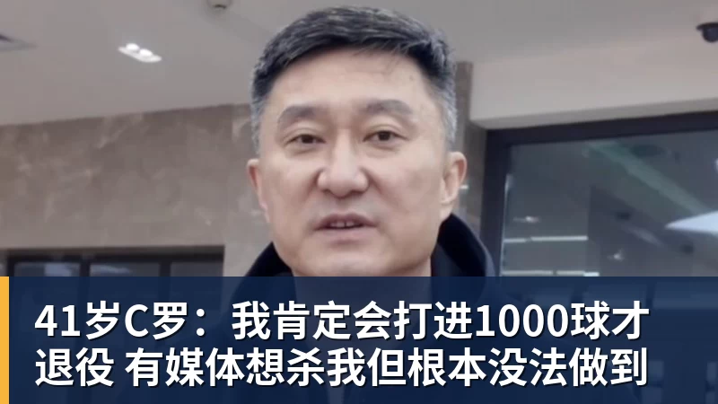 41岁C罗：我肯定会打进1000球才退役 有媒体想杀我但根本没法做到