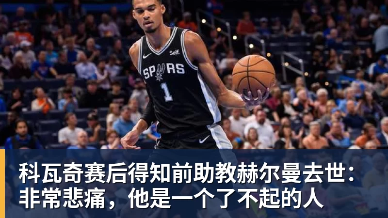 科瓦奇赛后得知前助教赫尔曼去世：非常悲痛，他是一个了不起的人