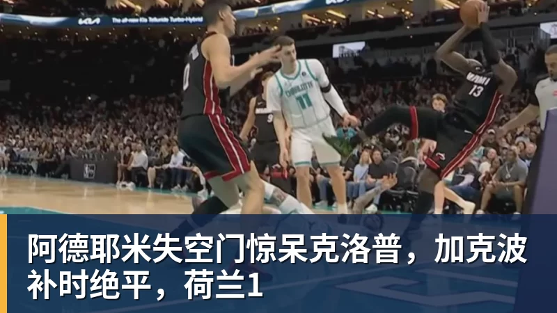 阿德耶米失空门惊呆克洛普，加克波补时绝平，荷兰1
