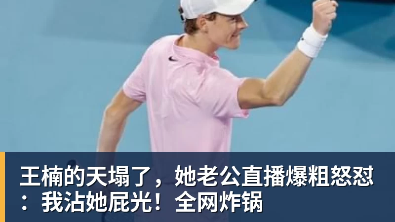 王楠的天塌了，她老公直播爆粗怒怼：我沾她屁光！全网炸锅