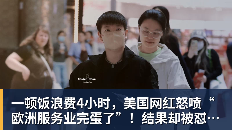 一顿饭浪费4小时，美国网红怒喷“欧洲服务业完蛋了”！结果却被怼到沉默？