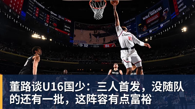 董路谈U16国少：三人首发，没随队的还有一批，这阵容有点富裕