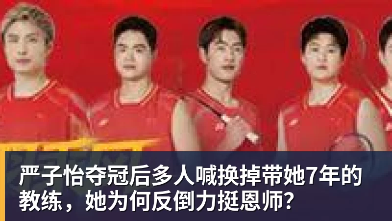 严子怡夺冠后多人喊换掉带她7年的教练，她为何反倒力挺恩师？